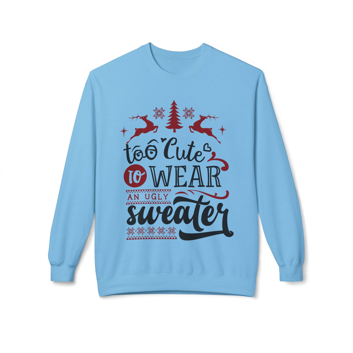 "Too Cute To Wear An Ugly Sweater" Christmas Crewneck Sweatshirt