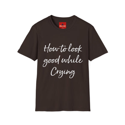 How To Look Good While Crying - Unisex Softstyle T-Shirt