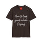 How To Look Good While Crying - Unisex Softstyle T-Shirt