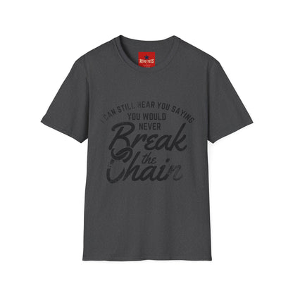 T-Shirt — “I Can Still Hear You Saying You Would Never Break the Chain” Inspirational Quote Tee