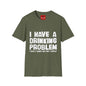 I Have A Drinking Problem - Unisex Softstyle T-Shirt