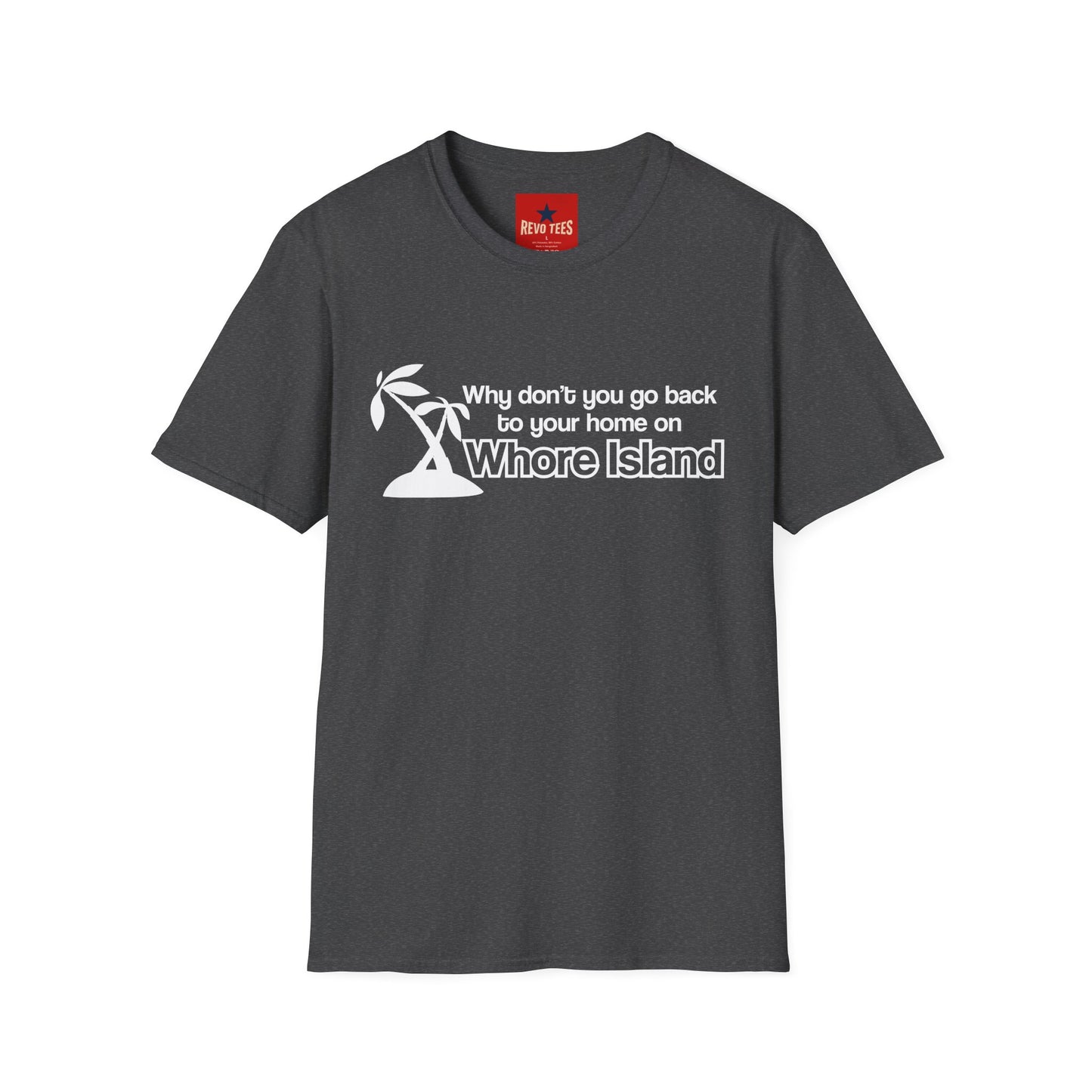Graphic T-Shirt — "Why don't you go back to your home on Whore Island"