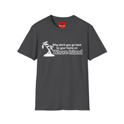 Graphic T-Shirt — "Why don't you go back to your home on Whore Island"