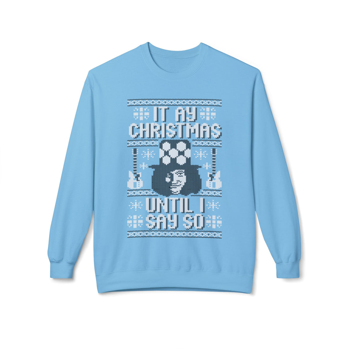 “It’s My Christmas Until I Say So” Ugly Holiday Crewneck Christmas Sweatshirt