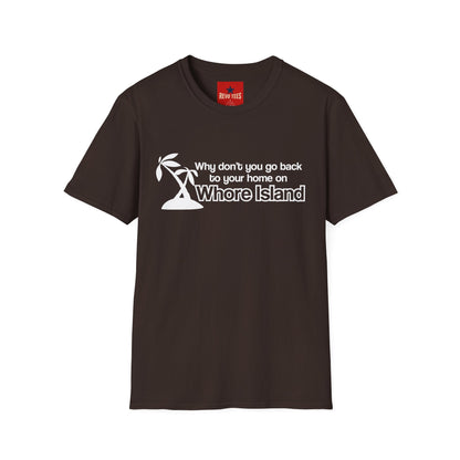 Graphic T-Shirt — "Why don't you go back to your home on Whore Island"