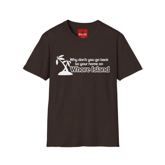 Graphic T-Shirt — "Why don't you go back to your home on Whore Island"