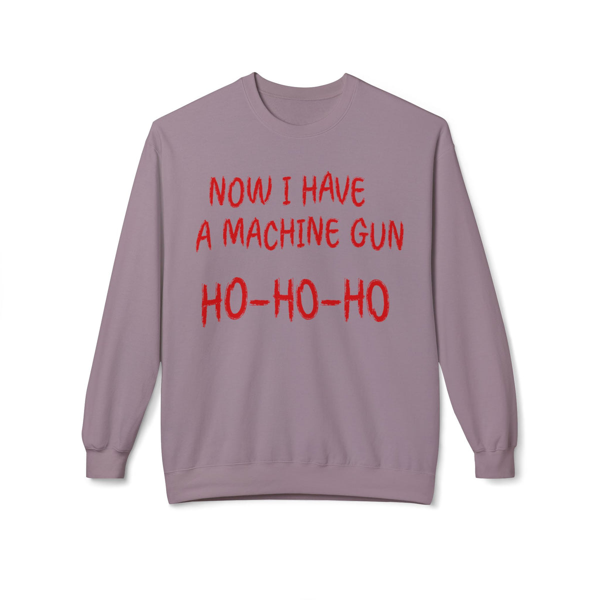 Christmas Sweatshirt — "Now I Have a Machine Gun Ho-Ho-Ho" Holiday Crewneck
