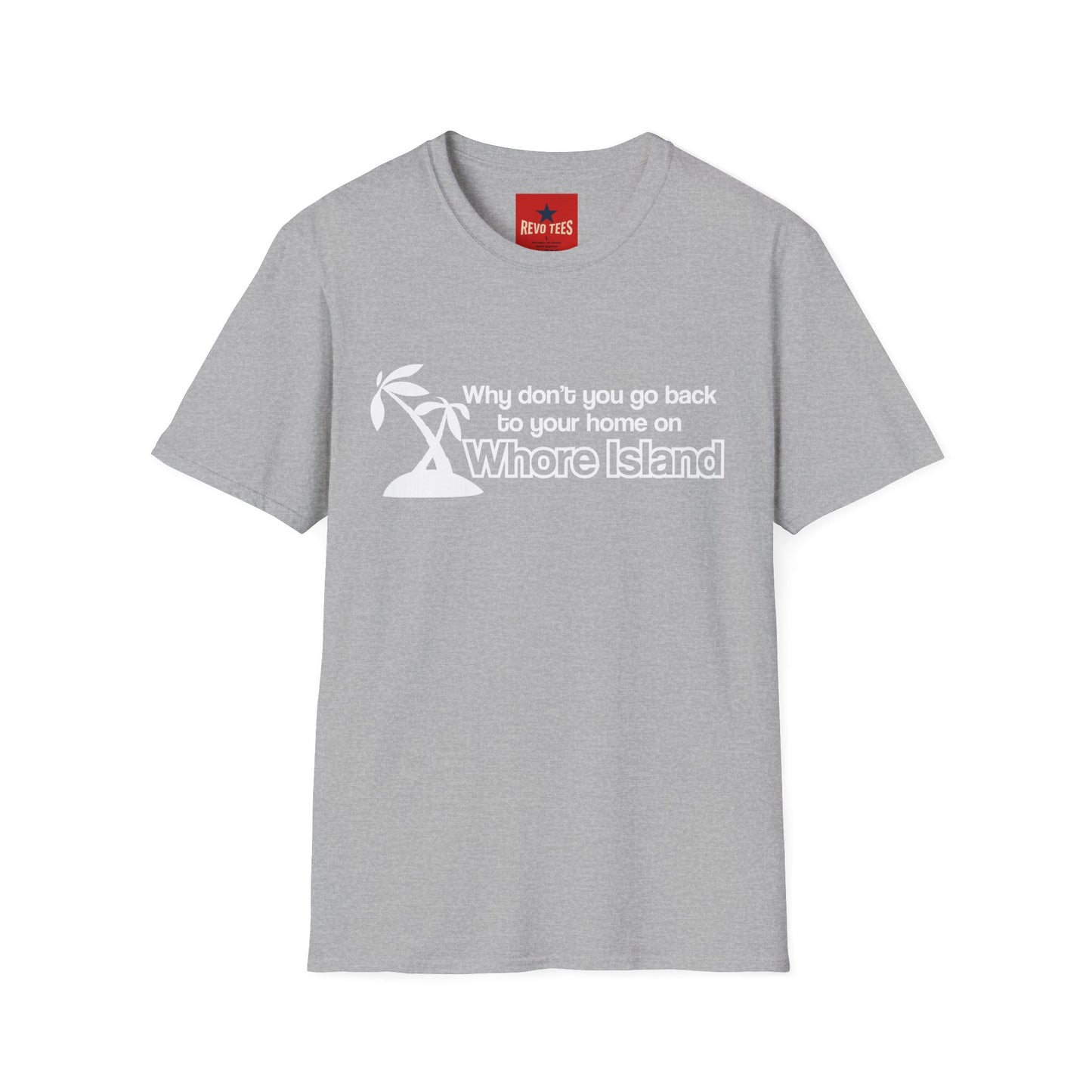 Graphic T-Shirt — "Why don't you go back to your home on Whore Island"