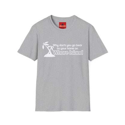 Graphic T-Shirt — "Why don't you go back to your home on Whore Island"