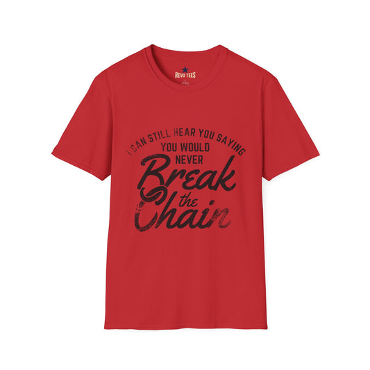 Revotees I Can Still Hear You Saying You Would Never Break the Chain Inspirational Quote T-Shirt