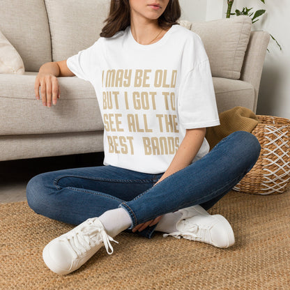 I May Be Old But I Got To See All The Best Bands T-Shirt