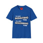 Insulting T-Shirt - Unisex Softstyle T-Shirt