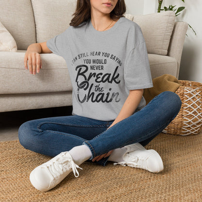 T-Shirt — “I Can Still Hear You Saying You Would Never Break the Chain” Inspirational Quote Tee