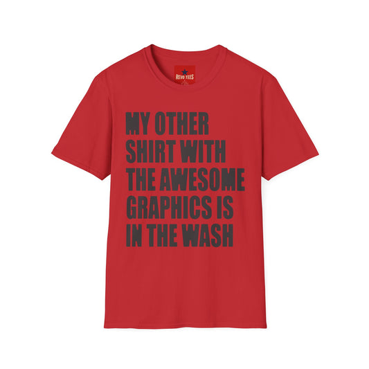 Funny Graphic T‑Shirt — "My Other Shirt With The Awesome Graphics Is In The Wash"