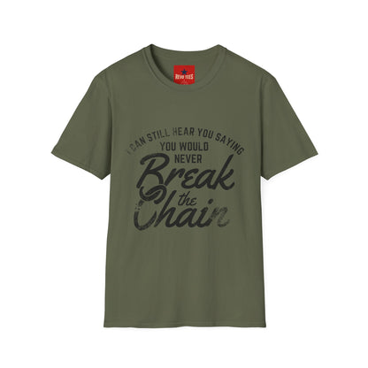 T-Shirt — “I Can Still Hear You Saying You Would Never Break the Chain” Inspirational Quote Tee
