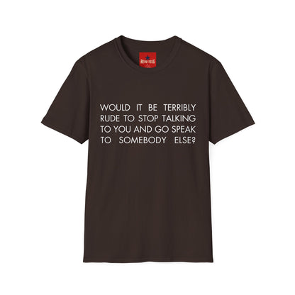 Would It Be Terribly Rude T-Shirt — Funny Sarcastic Quote Tee