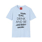 Drink, Drink & Be Drunk-  Softstyle T-Shirt