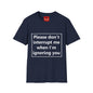 Please Don't Interrupt Me - Unisex Softstyle T-Shirt