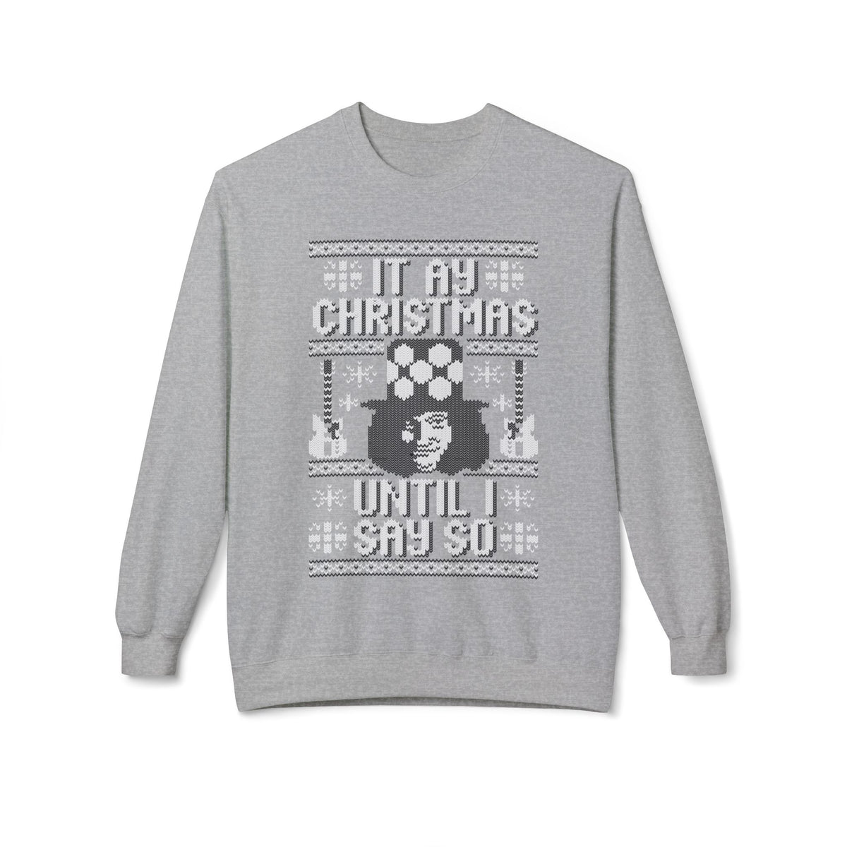 “It’s My Christmas Until I Say So” Ugly Holiday Crewneck Christmas Sweatshirt