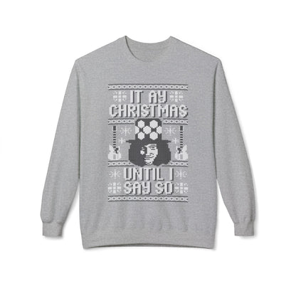 “It’s My Christmas Until I Say So” Ugly Holiday Crewneck Christmas Sweatshirt
