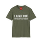I Like You — Funny Dark Humor T‑Shirt ("That's Why I'm Going to Kill You Last")