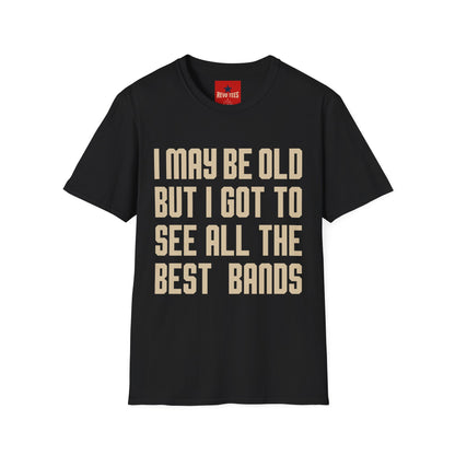 I May Be Old But I Got To See All The Best Bands T-Shirt