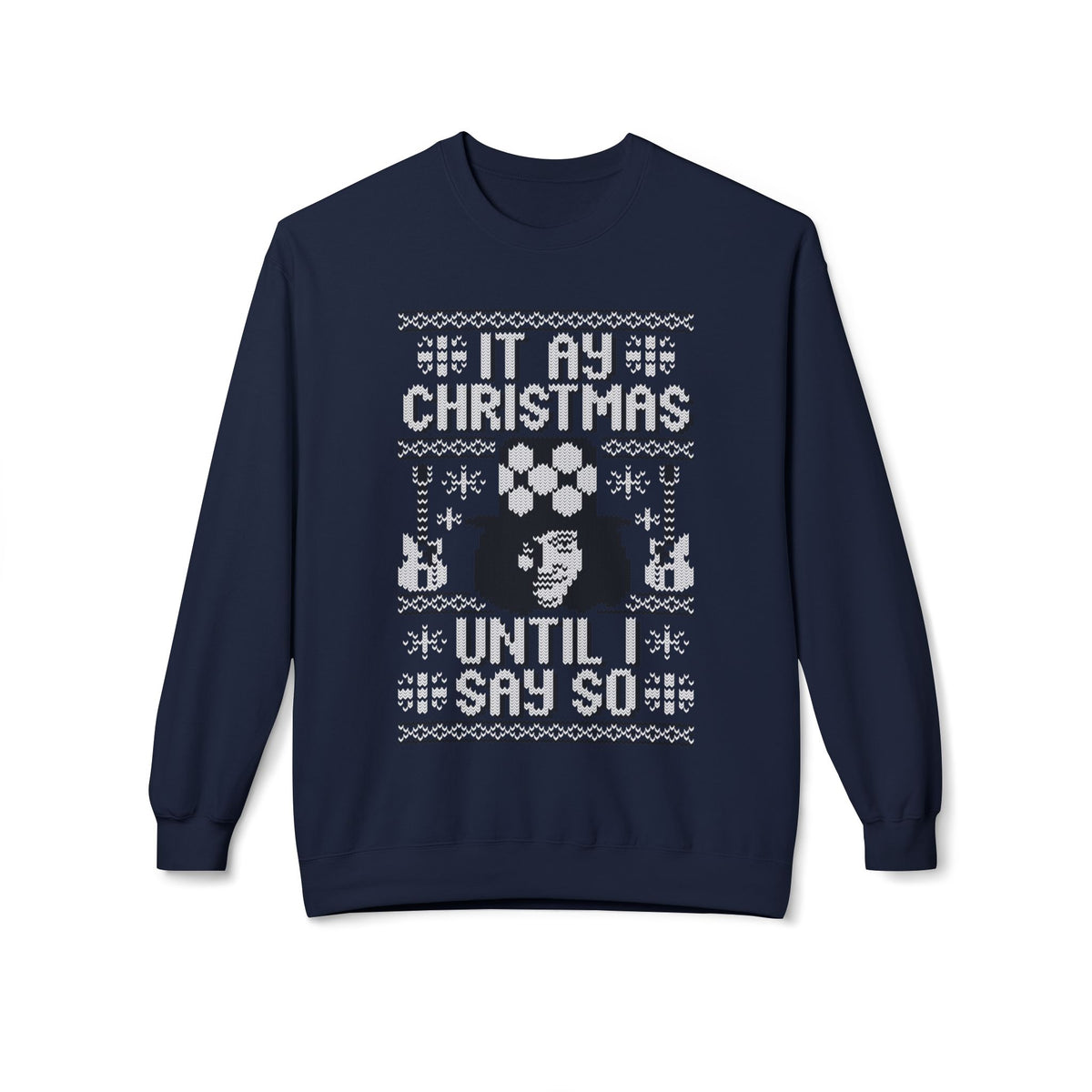 “It’s My Christmas Until I Say So” Ugly Holiday Crewneck Christmas Sweatshirt