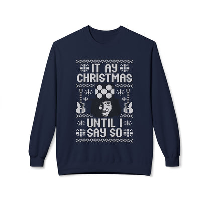 “It’s My Christmas Until I Say So” Ugly Holiday Crewneck Christmas Sweatshirt