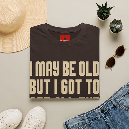 I May Be Old But I Got To See All The Best Bands T-Shirt