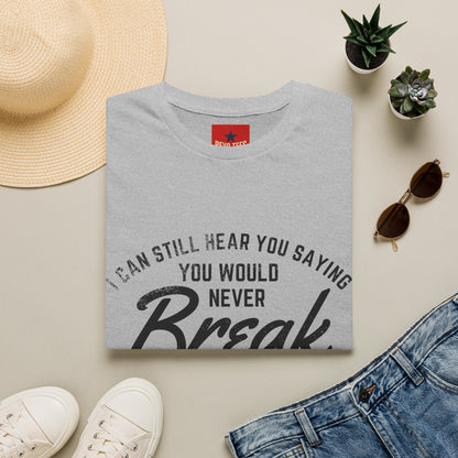 T-Shirt — “I Can Still Hear You Saying You Would Never Break the Chain” Inspirational Quote Tee