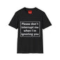 Please Don't Interrupt Me - Unisex Softstyle T-Shirt