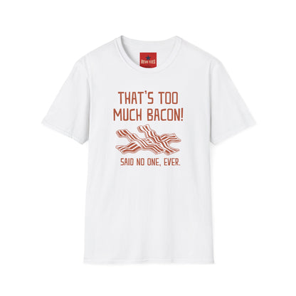 That’s Too Much Bacon T-Shirt — Funny Bacon Graphic Tee (“Said No One, Ever”)
