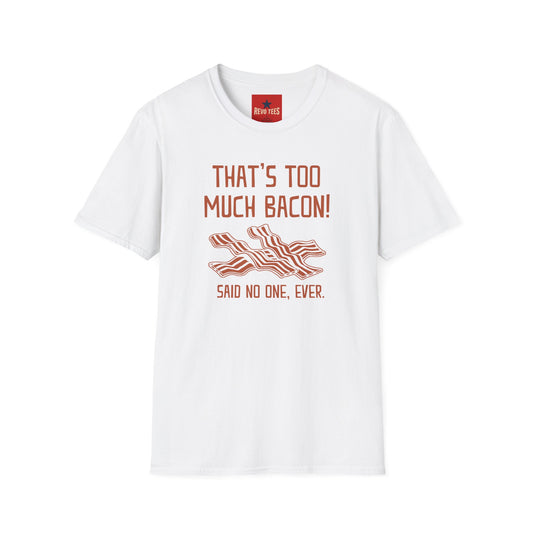 That’s Too Much Bacon T-Shirt — Funny Bacon Graphic Tee (“Said No One, Ever”)