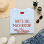 That’s Too Much Bacon T-Shirt — Funny Bacon Graphic Tee (“Said No One, Ever”)