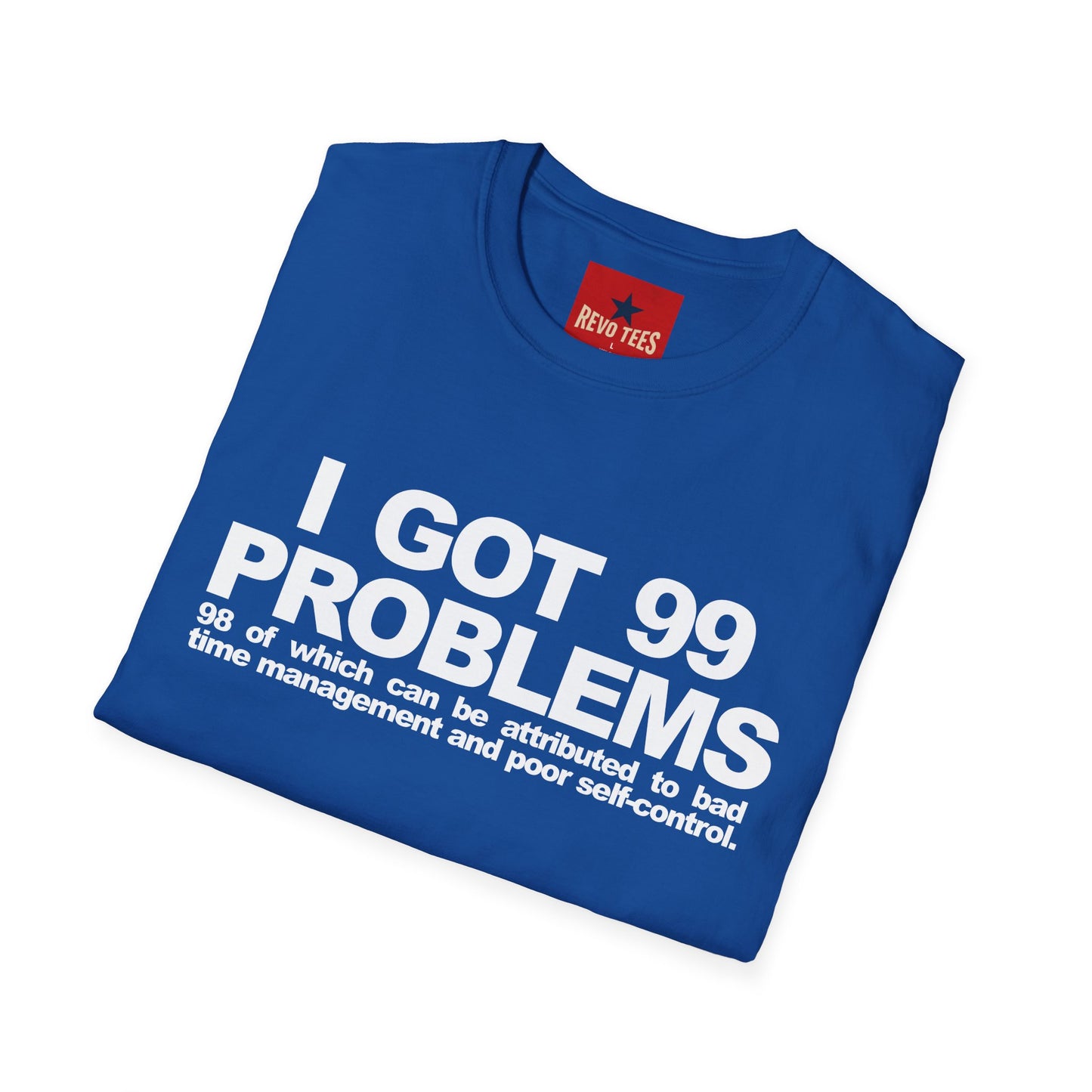 I Got 99 Problems T-Shirt — Funny Time Management & Self-Control Quote Tee