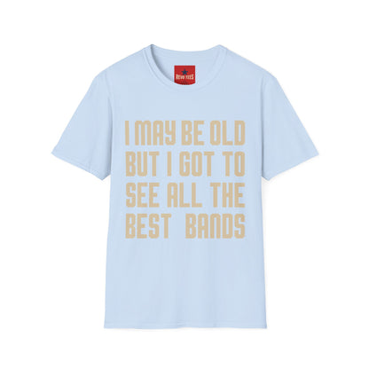 I May Be Old But I Got To See All The Best Bands T-Shirt