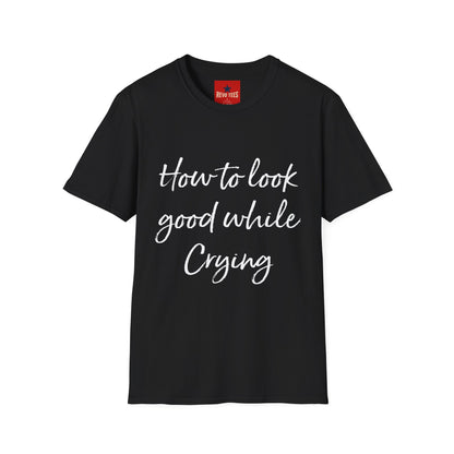 How To Look Good While Crying - Unisex Softstyle T-Shirt