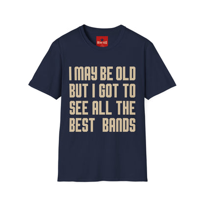I May Be Old But I Got To See All The Best Bands T-Shirt