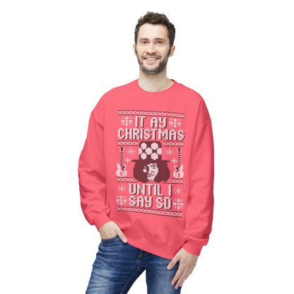 “It’s My Christmas Until I Say So” Ugly Holiday Crewneck Christmas Sweatshirt